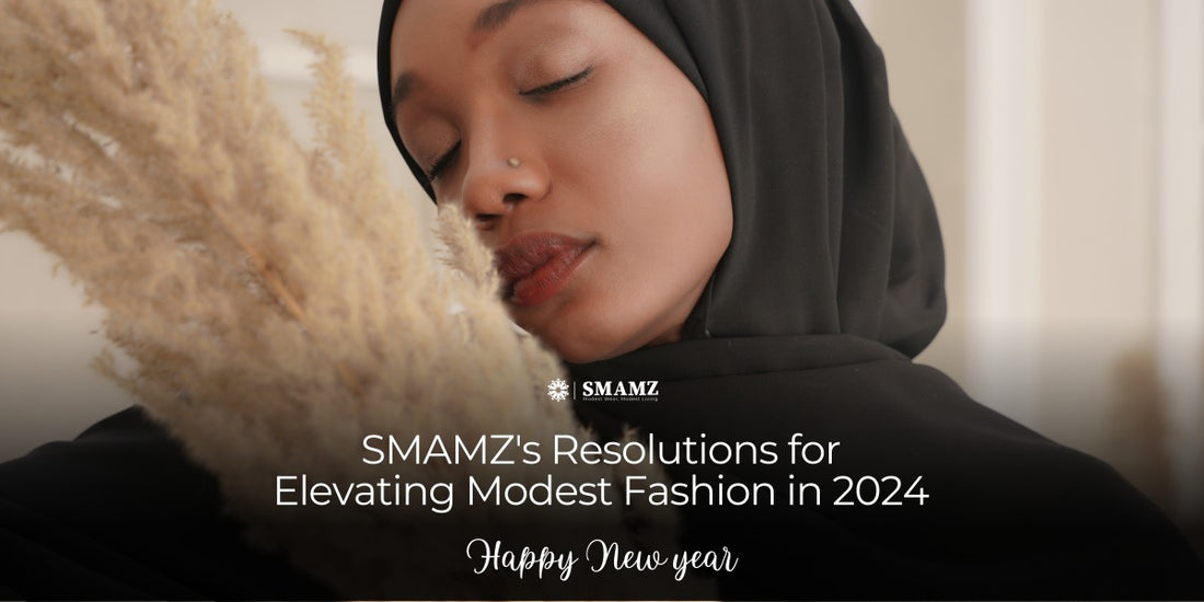 New Year, New Threads: SMAMZ's Resolutions for Elevating Modest Fashion in 2024